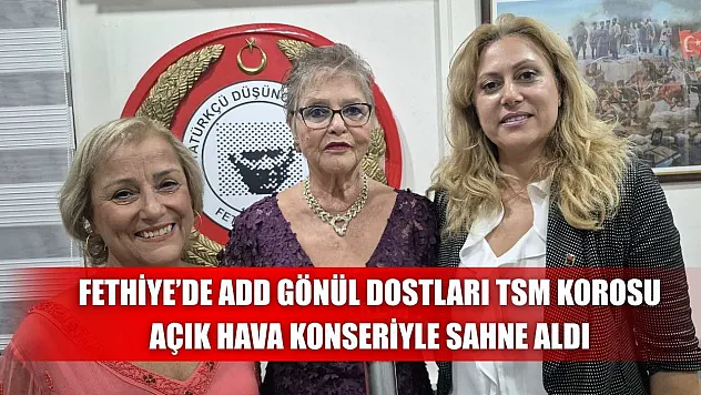 Fethiye'de ADD Gönül Dostları TSM Korosu Açık Hava Konseriyle Sahne Aldı