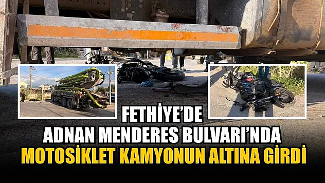 Fethiye'de Adnan Menderes Bulvarı'nda motosiklet kamyonun altına girdi