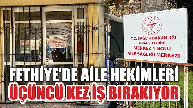 Fethiye'de aile hekimleri üçüncü kez iş bırakıyor