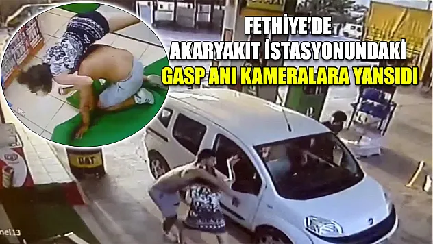 Fethiye'de akaryakıt istasyonundaki gasp anı kameralara yansıdı