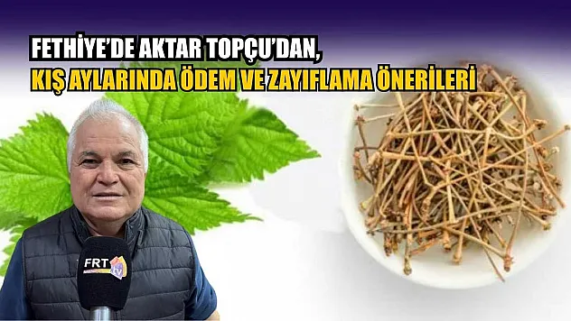 Fethiye'de Aktar Topçu'dan, kış aylarında ödem ve zayıflama önerileri