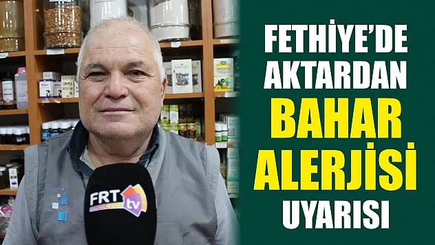 Fethiye'de aktardan Bahar Alerjisi uyarısı