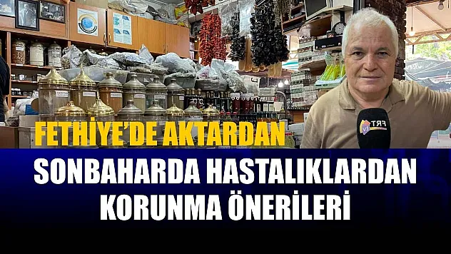 Fethiye'de aktardan sonbaharda hastalıklardan korunma önerileri