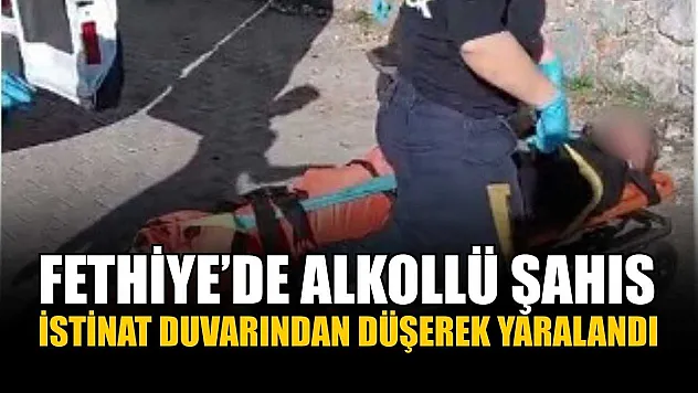 Fethiye'de alkollü şahıs istinat duvarından düşerek yaralandı