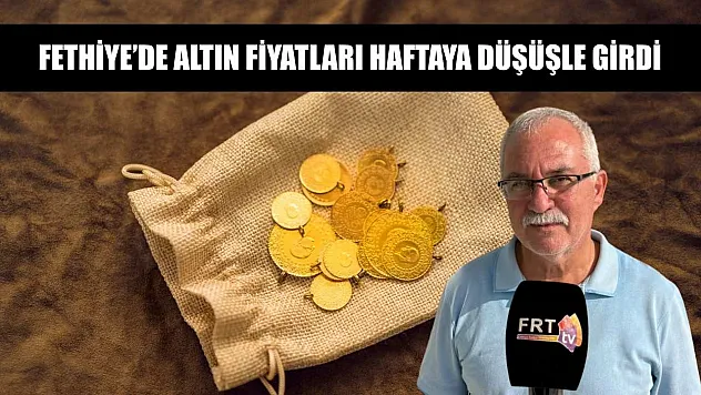 Fethiye'de Altın Fiyatları Haftaya Düşüşle Girdi