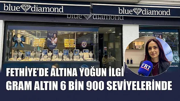 Fethiye'de altına yoğun ilgi: Gram altın 6 Bin 900 seviyelerinde