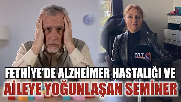 Fethiye'de Alzheimer Hastalığı ve Aileye Yoğunlaşan Seminer