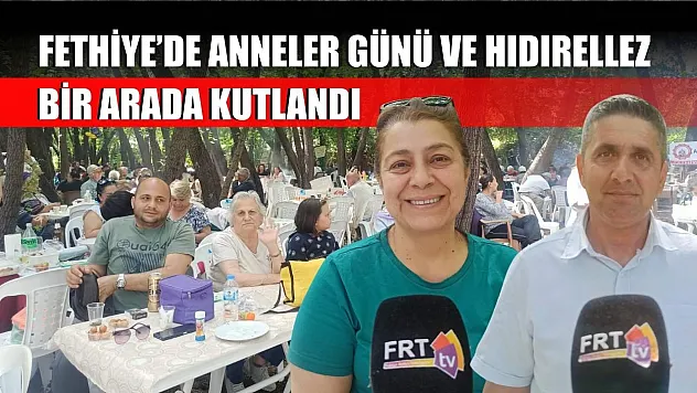Fethiye'de Anneler Günü ve Hıdırellez bir arada kutlandı