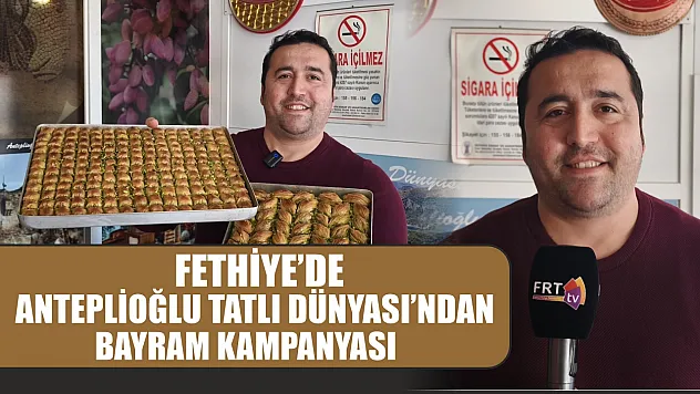 Fethiye'de Anteplioğlu Tatlı Dünyası'ndan bayram kampanyası