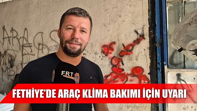 Fethiye'de araç klima bakımı için uyarı