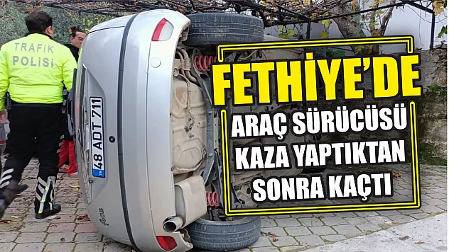 Fethiye'de araç sürücüsü kaza yaptıktan sonra kaçtı