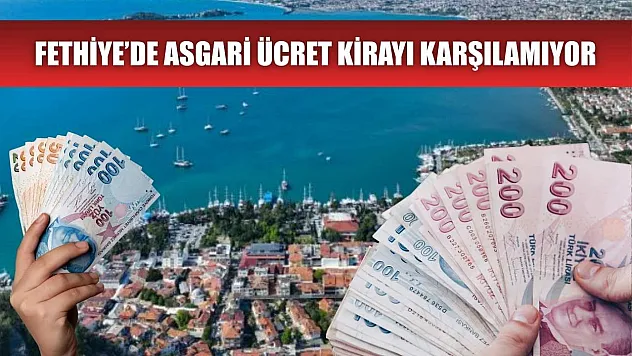 Fethiye'de Asgari Ücret Kirayı Karşılamıyor