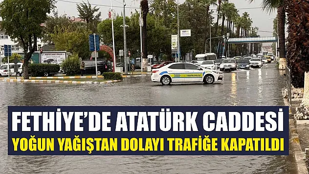 Fethiye'de Atatürk Caddesi yoğun yağıştan dolayı trafiğe kapatıldı