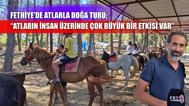 Fethiye'de atlarla doğa turu: 'Atların insan üzerinde çok büyük bir etkisi var'