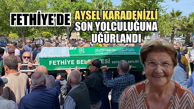 Fethiye'de Aysel Karadenizli son yolculuğuna uğurlandı