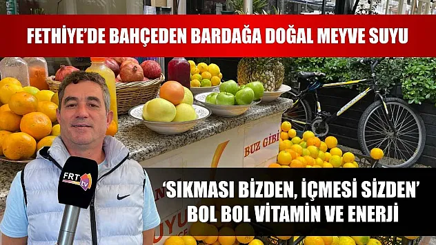 Fethiye'de bahçeden bardağa doğal meyve suyu