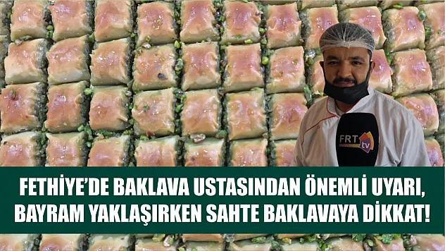 Fethiye'de baklava ustasından önemli uyarı, bayram yaklaşırken sahte baklavaya dikkat!