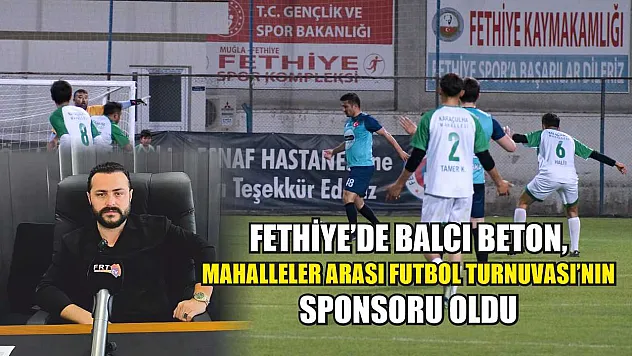 Fethiye'de Balcı Beton, Mahalleler Arası Futbol Turnuvası'nın Sponsoru Oldu