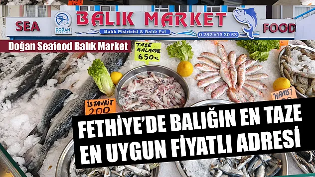 Fethiye'de balığın en taze, en uygun fiyatlı adresi: Doğan Seafood Balık Market