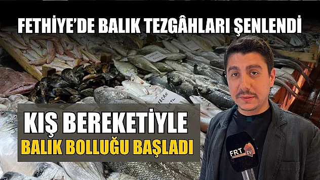 Fethiye'de balık tezgâhları şenlendi: Kış bereketiyle balık bolluğu başladı