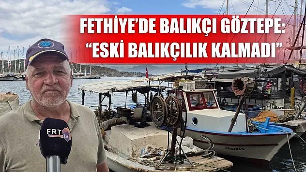 Fethiye'de balıkçı Göztepe: 'Eski balıkçılık kalmadı'
