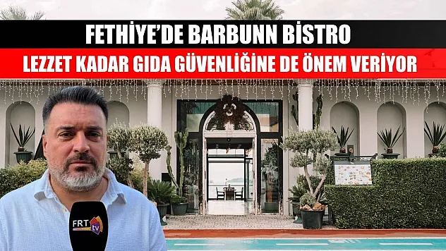 Fethiye'de Barbunn Bistro lezzet kadar gıda güvenliğine de önem veriyor