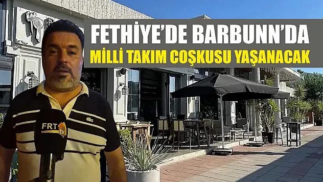 Fethiye'de Barbunn'da Milli Takım Coşkusu Yaşanacak