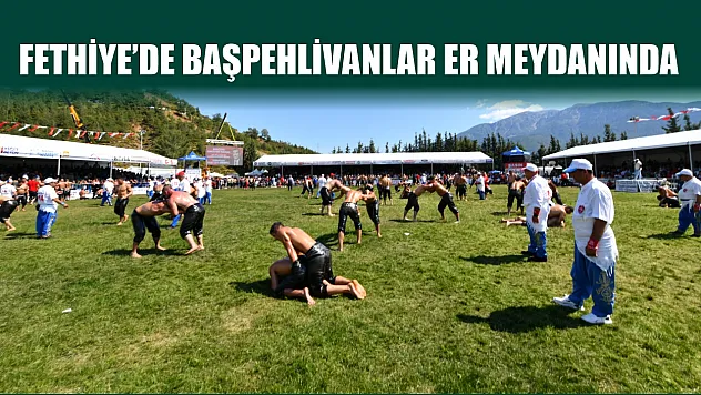 Fethiye'de Başpehlivanlar Er Meydanında