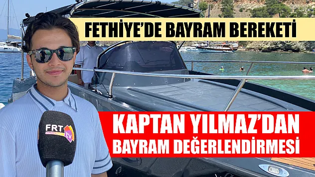Fethiye'de Bayram Bereketi: Kaptan Yılmaz'dan Bayram Değerlendirmesi