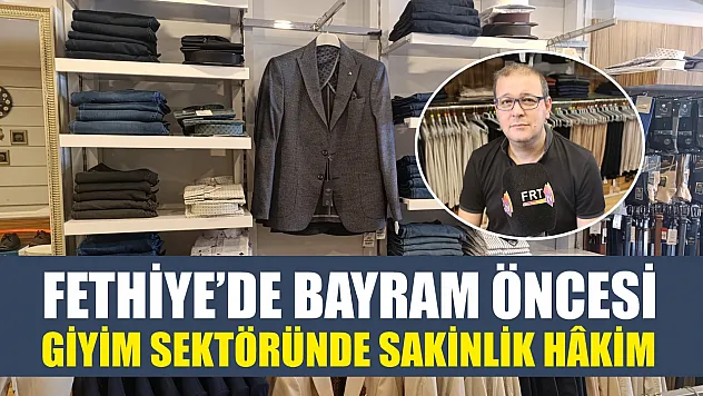 Fethiye'de Bayram Öncesi Giyim Sektöründe Sakinlik Hâkim