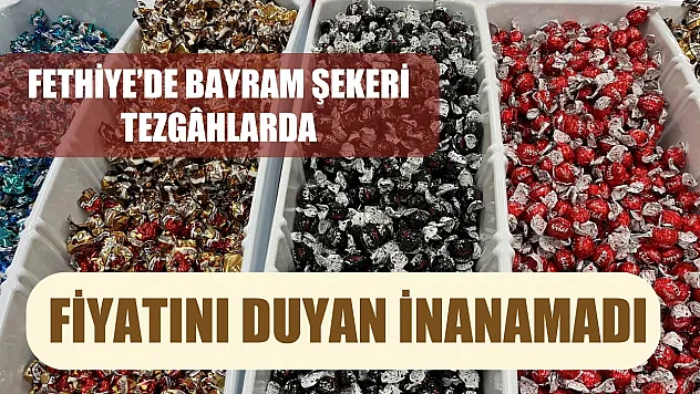 Fethiye'de bayram şekeri tezgâhlarda, Fiyatını duyan inanamadı