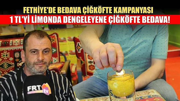 Fethiye'de Bedava Çiğköfte Kampanyası: 1 TL'yi Limonda Dengeleyene Çiğköfte Bedava!