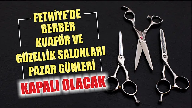 Fethiye'de berber, kuaför ve güzellik salonları Pazar günleri kapalı olacak