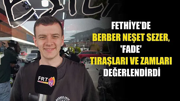 Fethiye'de Berber Neşet Sezer, 'Fade' tıraşları ve zamları değerlendirdi