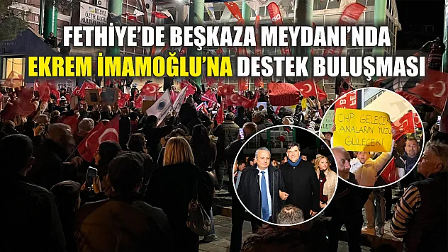 Fethiye'de Beşkaza Meydanı'nda Ekrem İmamoğlu'na destek buluşması