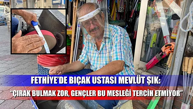 Fethiye'de bıçak ustası Mevlüt Şık: 'Çırak Bulmak Zor, Gençler Bu Mesleği Tercih Etmiyor'