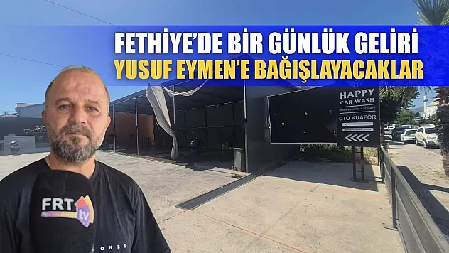 Fethiye'de Bir Günlük Geliri Yusuf Eymen'e Bağışlayacaklar