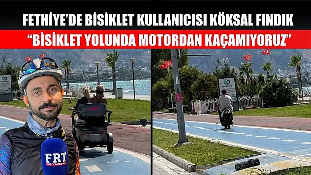 Fethiye'de bisiklet kullanıcısı Köksal Fındık, 'Bisiklet yolunda motordan kaçamıyoruz'