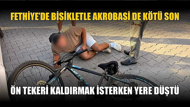 Fethiye'de bisikletle akrobasi de kötü son: Ön tekeri kaldırmak isterken yere düştü