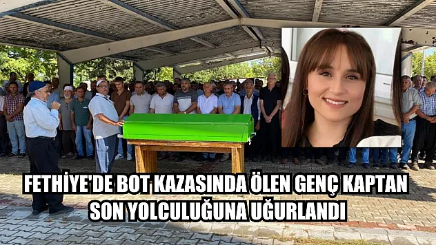 Fethiye'de bot kazasında ölen genç kaptan son yolculuğuna uğurlandı