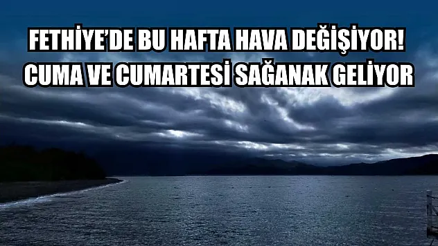 Fethiye'de Bu Hafta Hava Değişiyor! Cuma ve Cumartesi Sağanak Geliyor