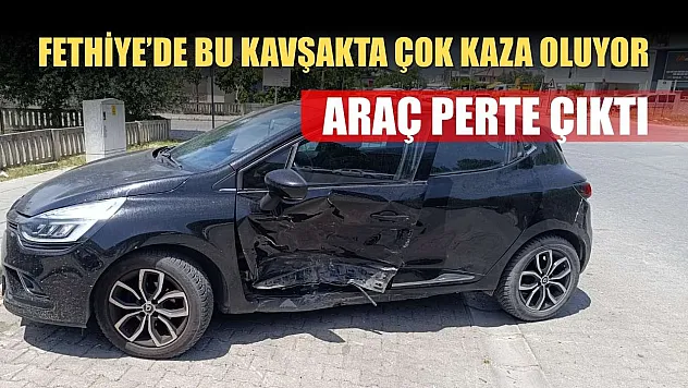 Fethiye'de bu kavşakta çok kaza oluyor, araç perte çıktı