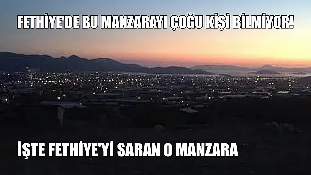 Fethiye'de bu manzarayı çoğu kişi bilmiyor! İşte Fethiye'yi saran o manzara