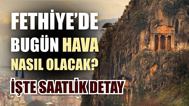 Fethiye'de bugün hava nasıl olacak? İşte saatlik detay