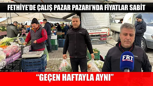 Fethiye'de Çalış Pazar Pazarı'nda Fiyatlar Sabit: 'Geçen Haftayla Aynı'