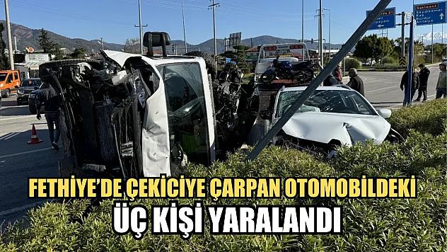Fethiye'de çekiciye çarpan otomobildeki üç kişi yaralandı