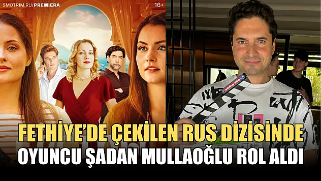 Fethiye'de Çekilen Rus Dizisinde Oyuncu Şadan Mullaoğlu Rol Aldı