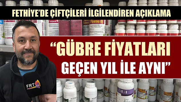 Fethiye'de çiftçileri ilgilendiren açıklama: 'Gübre fiyatları geçen yıl ile aynı'