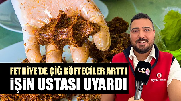 Fethiye'de çiğ köfteciler arttı, işin ustası uyardı
