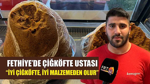 Fethiye'de çiğköfte ustası: 'İyi çiğköfte, iyi malzemeden olur'